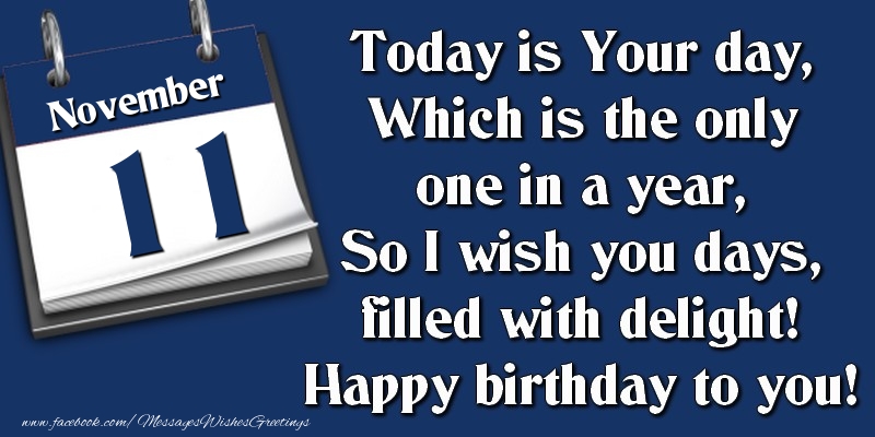 Greetings Cards of 11 November - Today is Your day, Which is the only one in a year, So I wish you days, filled with delight! Happy birthday to you! 11 November