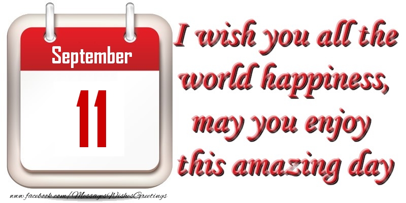 Greetings Cards of 11 September - September 11 I wish you all the world happiness, may you enjoy this amazing day