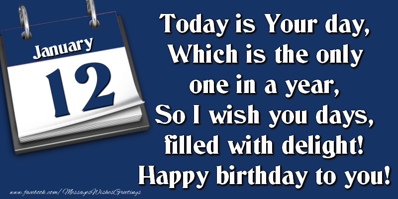 Greetings Cards of 12 January - Today is Your day, Which is the only one in a year, So I wish you days, filled with delight! Happy birthday to you! 12 January