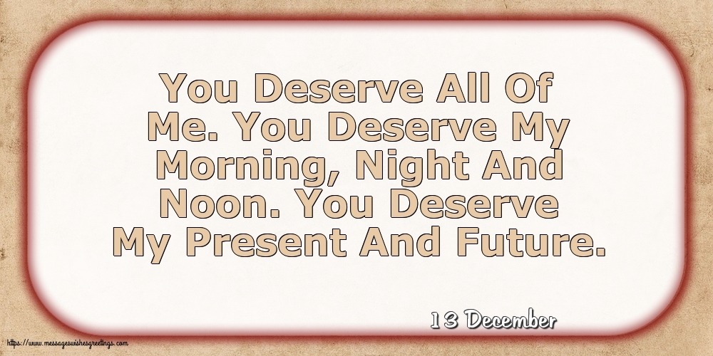 13 December - You Deserve All Of