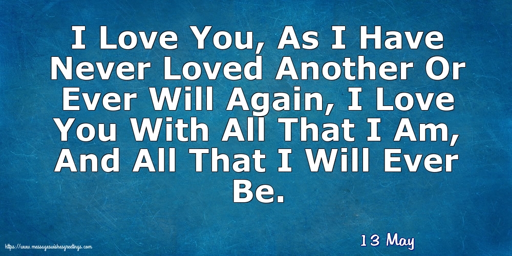 13 May - I Love You, As I Have Never Loved Another