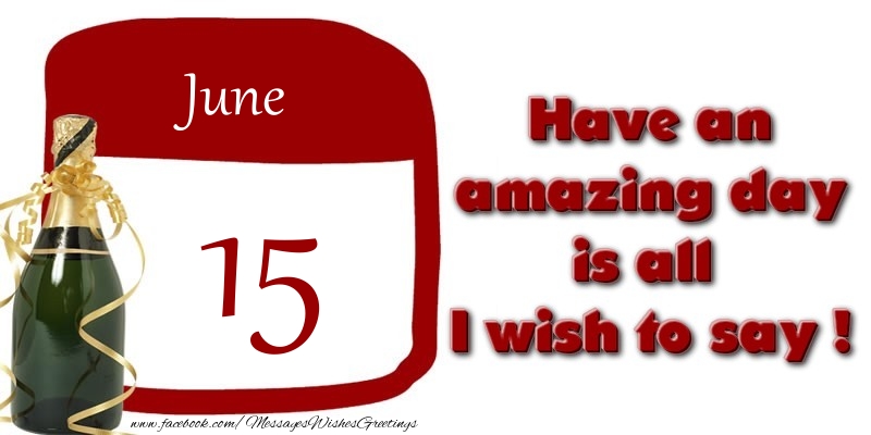 Greetings Cards of 15 June - June 15 Have an amazing day is all I wish to say !
