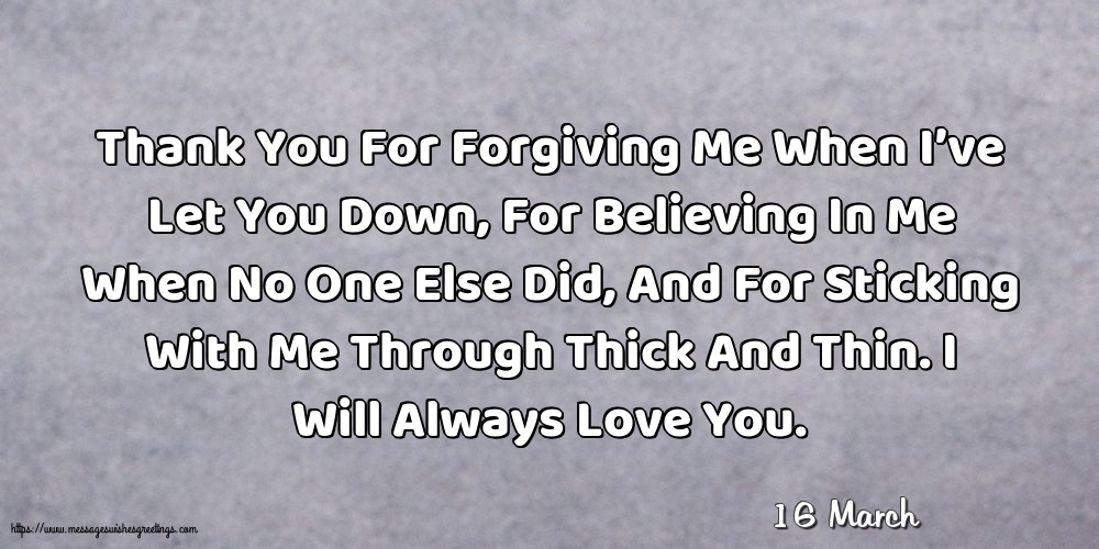 16 March - Thank You For Forgiving Me When I’ve Let You Down