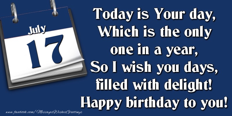 Greetings Cards of 17 July - Today is Your day, Which is the only one in a year, So I wish you days, filled with delight! Happy birthday to you! 17 July