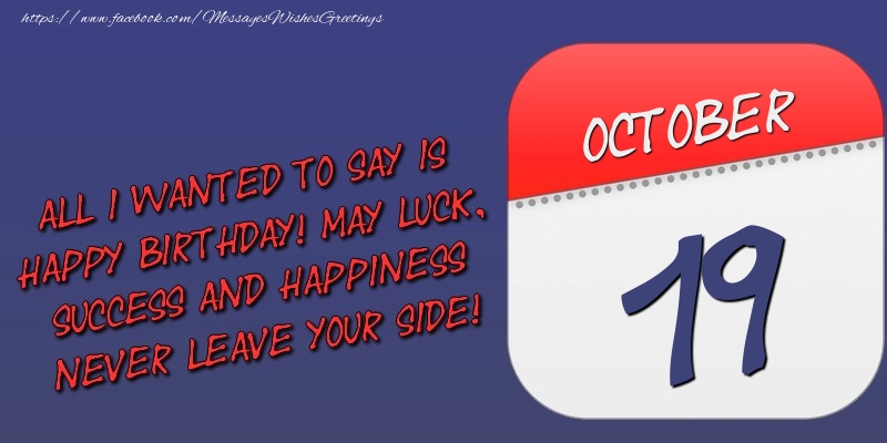 Greetings Cards of 19 October - All I wanted to say is happy birthday! May luck, success and happiness never leave your side! 19 October