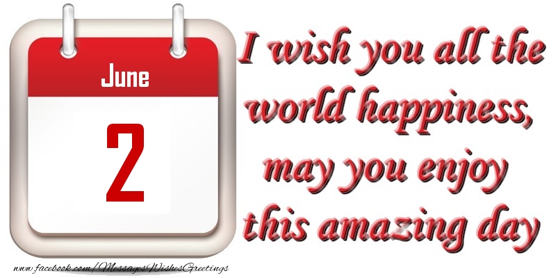 Greetings Cards of 2 June - June 2 I wish you all the world happiness, may you enjoy this amazing day