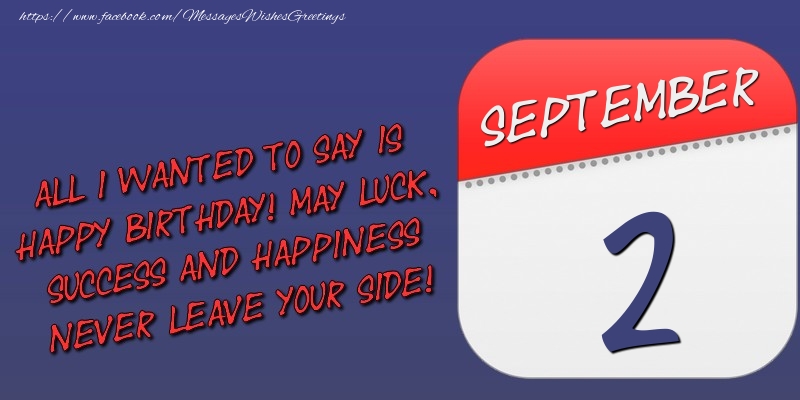 Greetings Cards of 2 September - All I wanted to say is happy birthday! May luck, success and happiness never leave your side! 2 September
