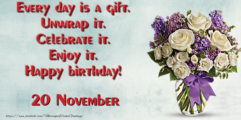 Greetings Cards of 20 November - Every day is a gift. Unwrap it. Celebrate it. Enjoy it. Happy birthday! November 20