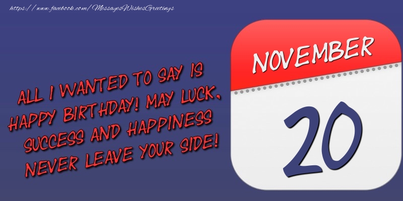 Greetings Cards of 20 November - All I wanted to say is happy birthday! May luck, success and happiness never leave your side! 20 November