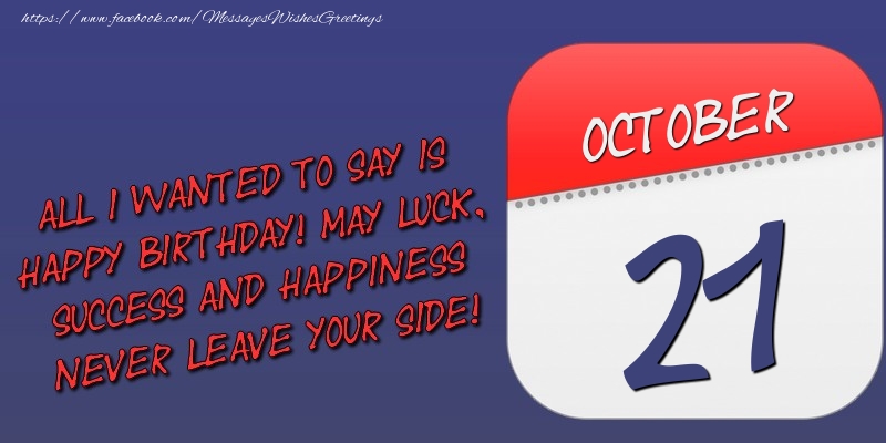 Greetings Cards of 21 October - All I wanted to say is happy birthday! May luck, success and happiness never leave your side! 21 October