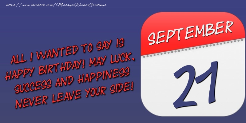 Greetings Cards of 21 September - All I wanted to say is happy birthday! May luck, success and happiness never leave your side! 21 September