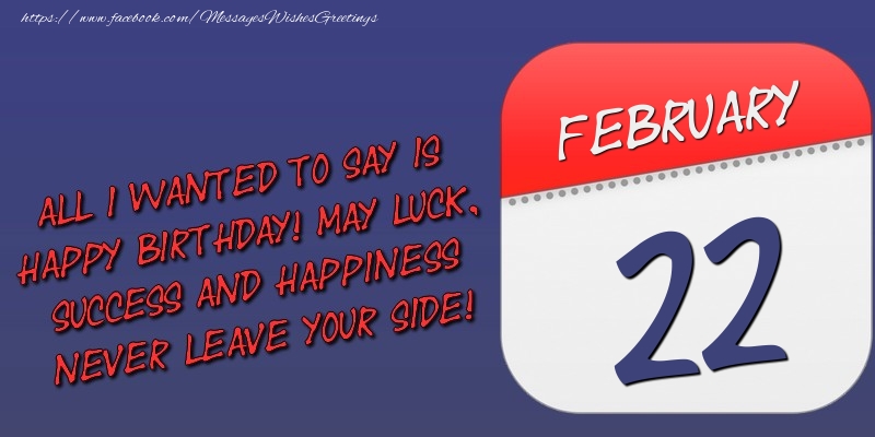 Greetings Cards of 22 February - All I wanted to say is happy birthday! May luck, success and happiness never leave your side! 22 February