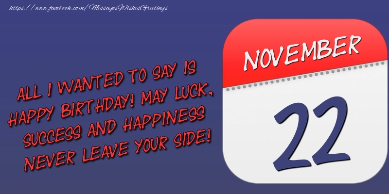 Greetings Cards of 22 November - All I wanted to say is happy birthday! May luck, success and happiness never leave your side! 22 November