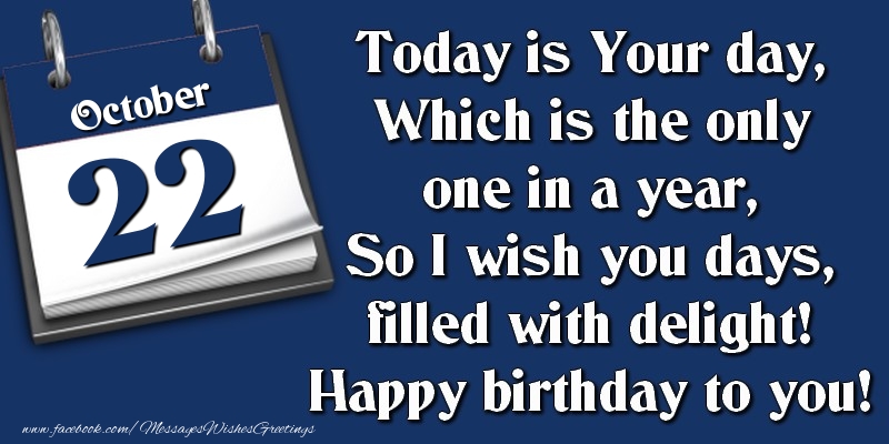Greetings Cards of 22 October - Today is Your day, Which is the only one in a year, So I wish you days, filled with delight! Happy birthday to you! 22 October