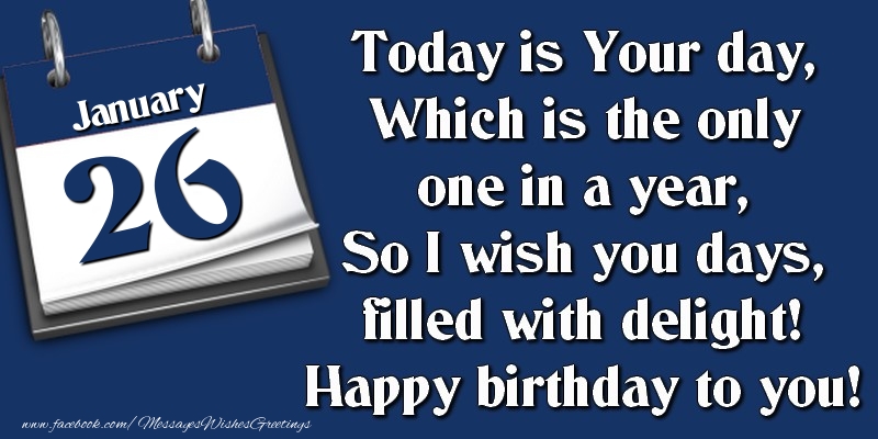 Greetings Cards of 26 January - Today is Your day, Which is the only one in a year, So I wish you days, filled with delight! Happy birthday to you! 26 January