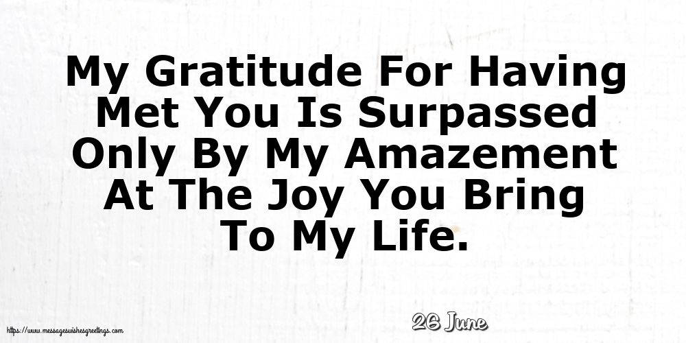 Greetings Cards of 26 June - 26 June - My Gratitude For Having Met You