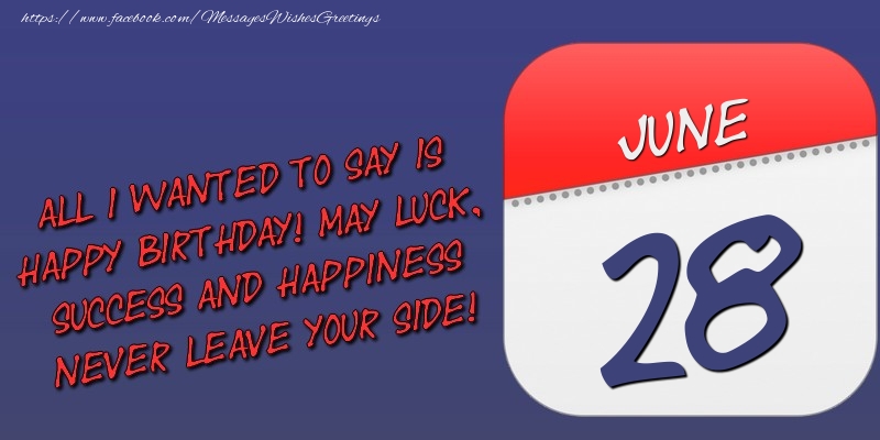 Greetings Cards of 28 June - All I wanted to say is happy birthday! May luck, success and happiness never leave your side! 28 June