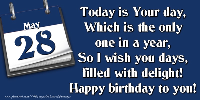 Greetings Cards of 28 May - Today is Your day, Which is the only one in a year, So I wish you days, filled with delight! Happy birthday to you! 28 May