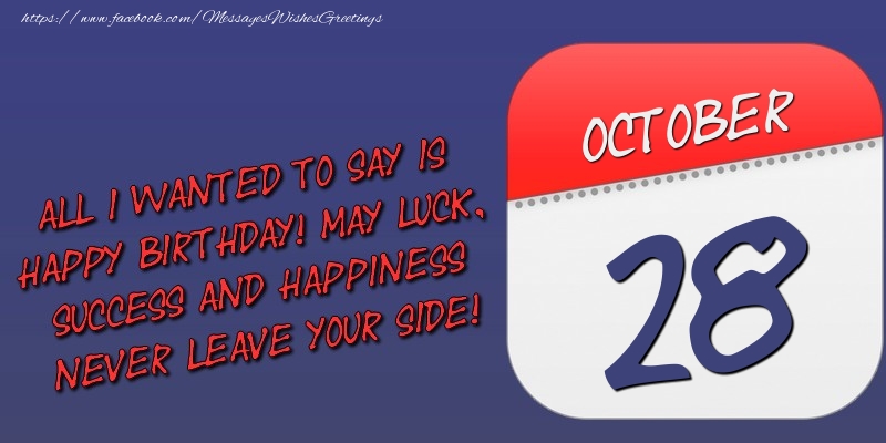 All I wanted to say is happy birthday! May luck, success and happiness never leave your side! 28 October