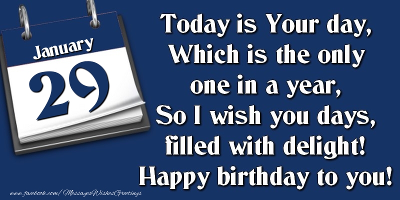 Greetings Cards of 29 January - Today is Your day, Which is the only one in a year, So I wish you days, filled with delight! Happy birthday to you! 29 January