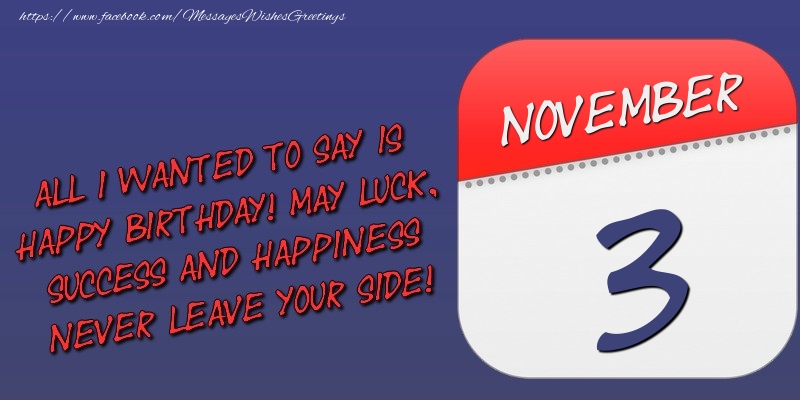 Greetings Cards of 3 November - All I wanted to say is happy birthday! May luck, success and happiness never leave your side! 3 November