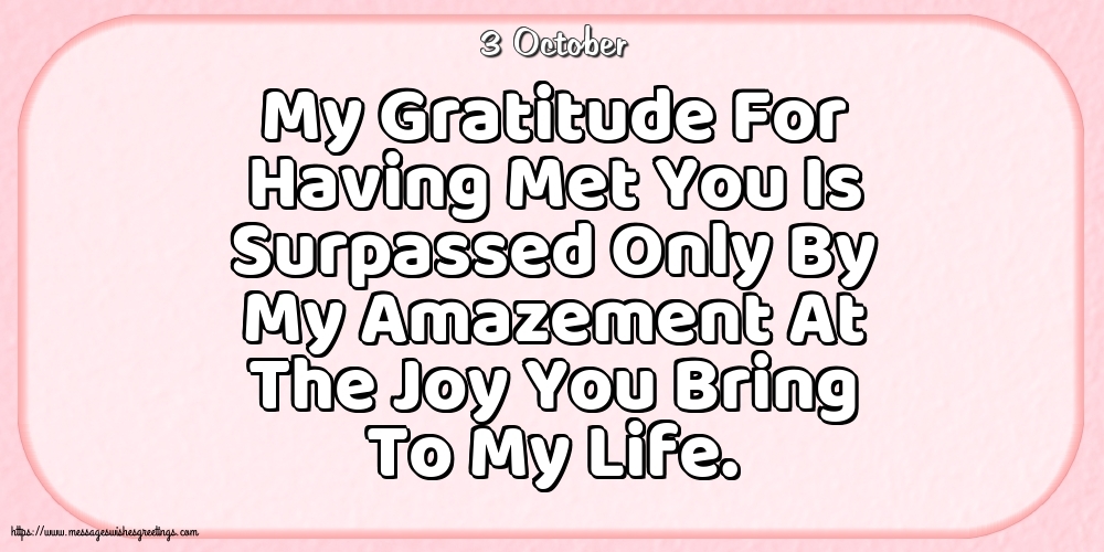 Greetings Cards of 3 October - 3 October - My Gratitude For Having Met You