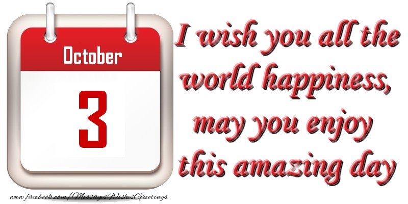 Greetings Cards of 3 October - October 3 I wish you all the world happiness, may you enjoy this amazing day
