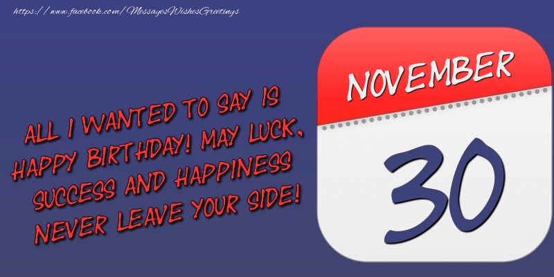 Greetings Cards of 30 November - All I wanted to say is happy birthday! May luck, success and happiness never leave your side! 30 November