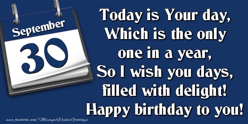 Greetings Cards of 30 September - Today is Your day, Which is the only one in a year, So I wish you days, filled with delight! Happy birthday to you! 30 September