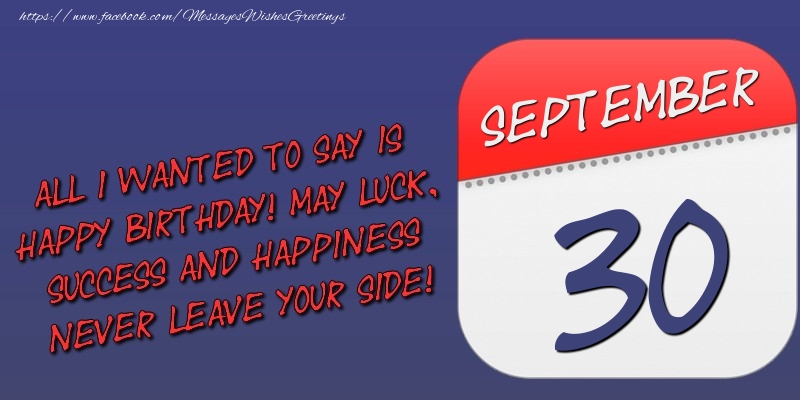 Greetings Cards of 30 September - All I wanted to say is happy birthday! May luck, success and happiness never leave your side! 30 September