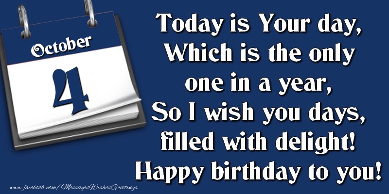 Greetings Cards of 4 October - Today is Your day, Which is the only one in a year, So I wish you days, filled with delight! Happy birthday to you! 4 October