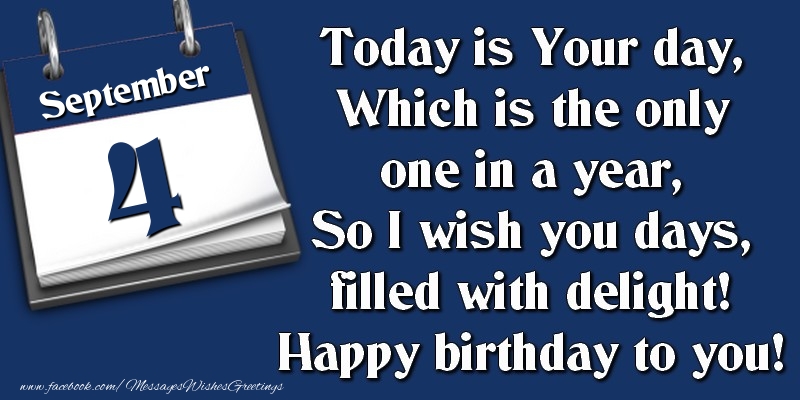 Greetings Cards of 4 September - Today is Your day, Which is the only one in a year, So I wish you days, filled with delight! Happy birthday to you! 4 September