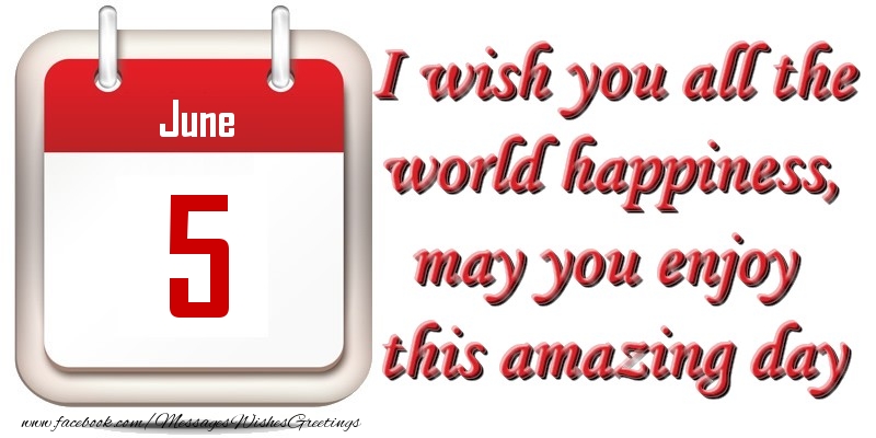 Greetings Cards of 5 June - June 5 I wish you all the world happiness, may you enjoy this amazing day
