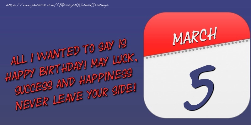 Greetings Cards of 5 March - All I wanted to say is happy birthday! May luck, success and happiness never leave your side! 5 March