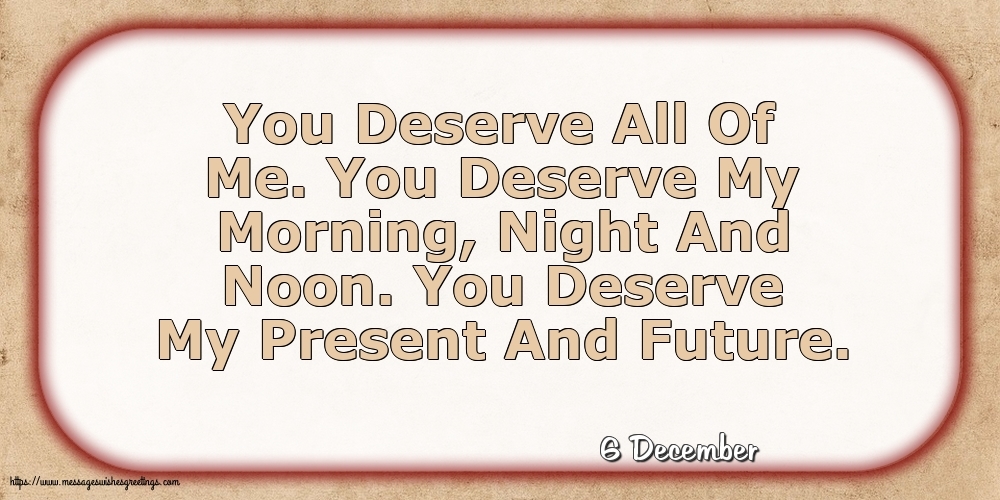 Greetings Cards of 6 December - 6 December - You Deserve All Of