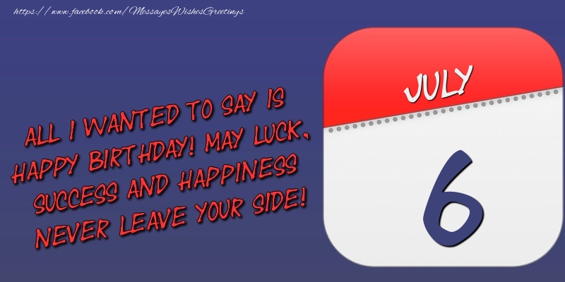 Greetings Cards of 6 July - All I wanted to say is happy birthday! May luck, success and happiness never leave your side! 6 July