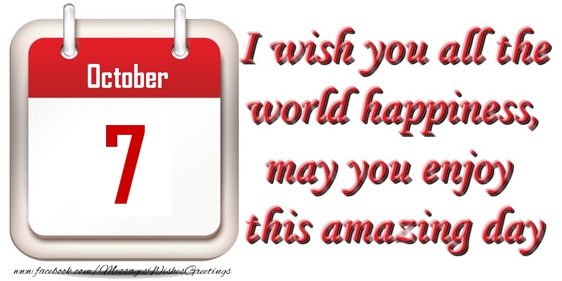 Greetings Cards of 7 October - October 7 I wish you all the world happiness, may you enjoy this amazing day