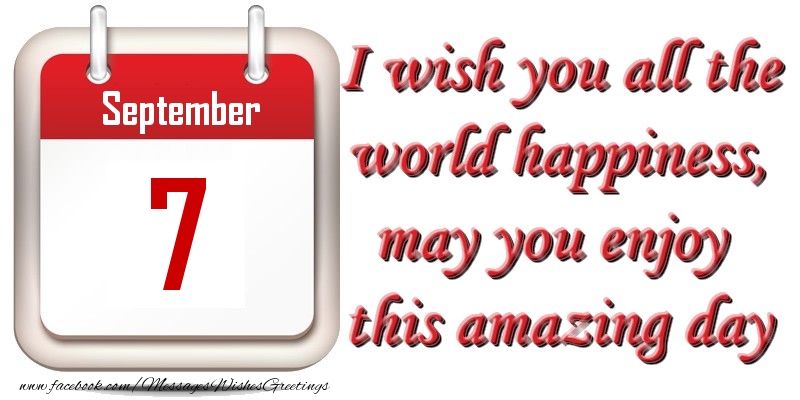 Greetings Cards of 7 September - September 7 I wish you all the world happiness, may you enjoy this amazing day