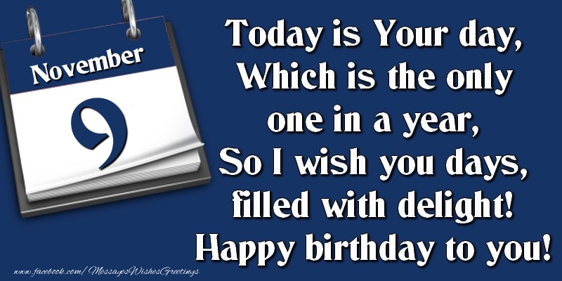 Greetings Cards of 9 November - Today is Your day, Which is the only one in a year, So I wish you days, filled with delight! Happy birthday to you! 9 November