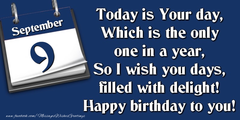 Greetings Cards of 9 September - Today is Your day, Which is the only one in a year, So I wish you days, filled with delight! Happy birthday to you! 9 September