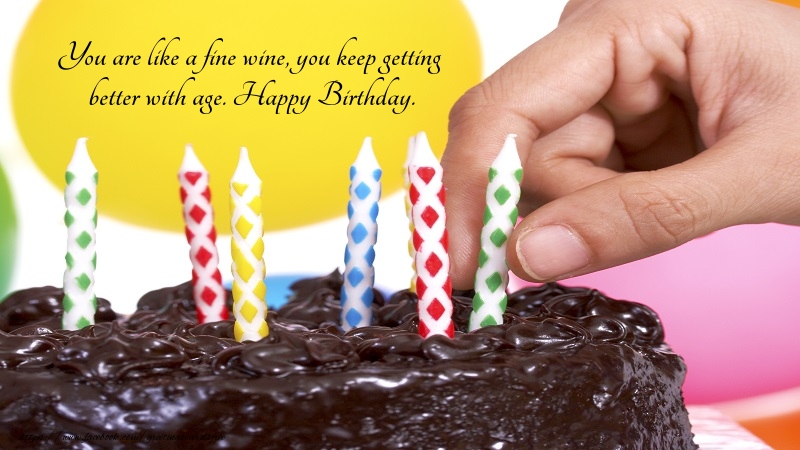 Messages for Birthday - You are like a fine wine, you keep getting better with age. - messageswishesgreetings.com