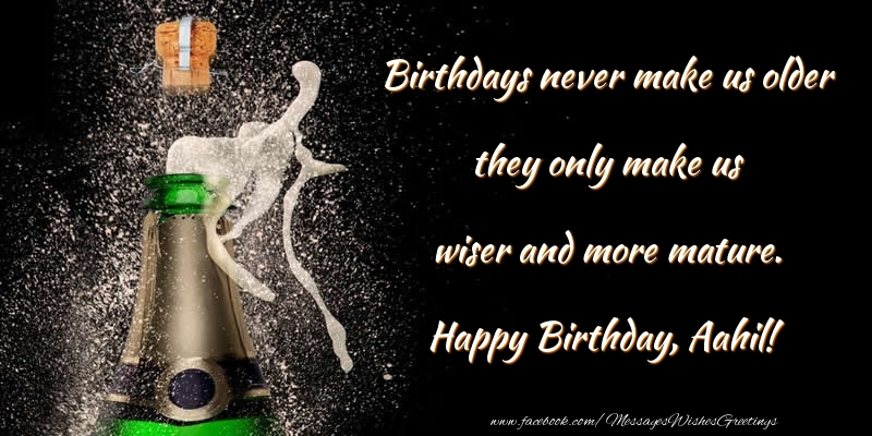 Greetings Cards for Birthday - Champagne | Birthdays never make us older they only make us wiser and more mature. Aahil