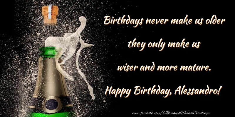 Greetings Cards for Birthday - Champagne | Birthdays never make us older they only make us wiser and more mature. Alessandro