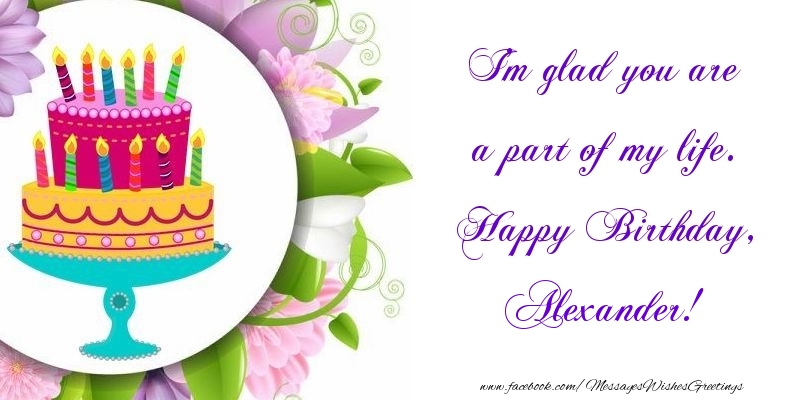 Greetings Cards for Birthday - I'm glad you are a part of my life. Happy Birthday, Alexander