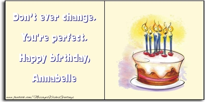 Greetings Cards for Birthday - Don’t ever change. You're perfect. Happy birthday, Annabelle