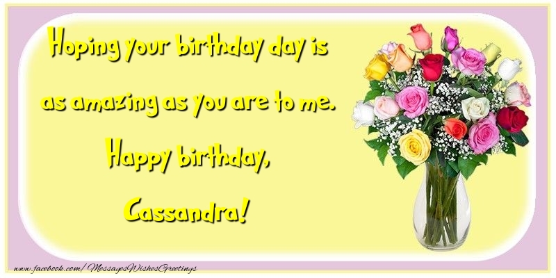 Greetings Cards for Birthday - Flowers | Hoping your birthday day is as amazing as you are to me. Happy birthday, Cassandra