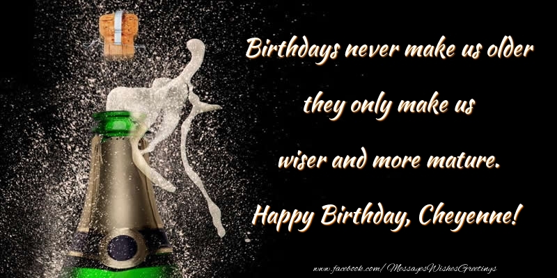 Greetings Cards for Birthday - Champagne | Birthdays never make us older they only make us wiser and more mature. Cheyenne