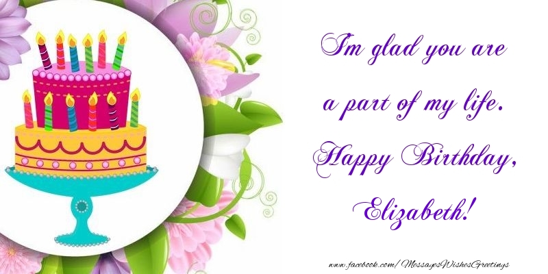 Greetings Cards for Birthday - Cake | I'm glad you are a part of my life. Happy Birthday, Elizabeth