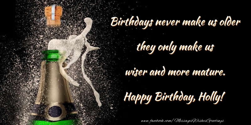 Greetings Cards for Birthday - Birthdays never make us older they only make us wiser and more mature. Holly