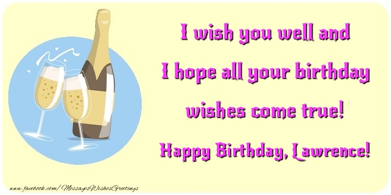 Greetings Cards for Birthday - I wish you well and I hope all your birthday wishes come true! Lawrence